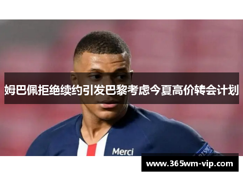 姆巴佩拒绝续约引发巴黎考虑今夏高价转会计划